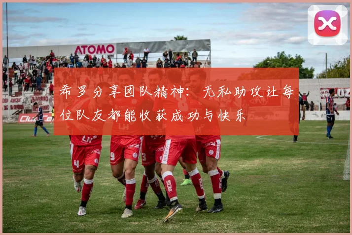 希罗分享团队精神：无私助攻让每位队友都能收获成功与快乐